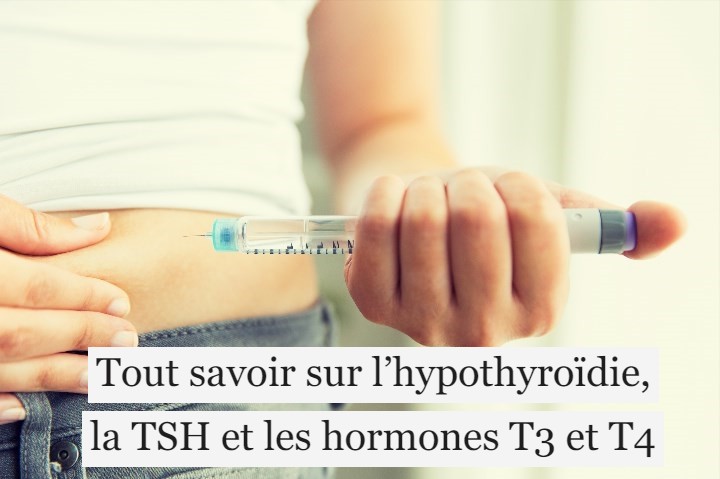 Tout savoir sur l’hypothyroïdie, la TSH et les hormones T3 et T4
