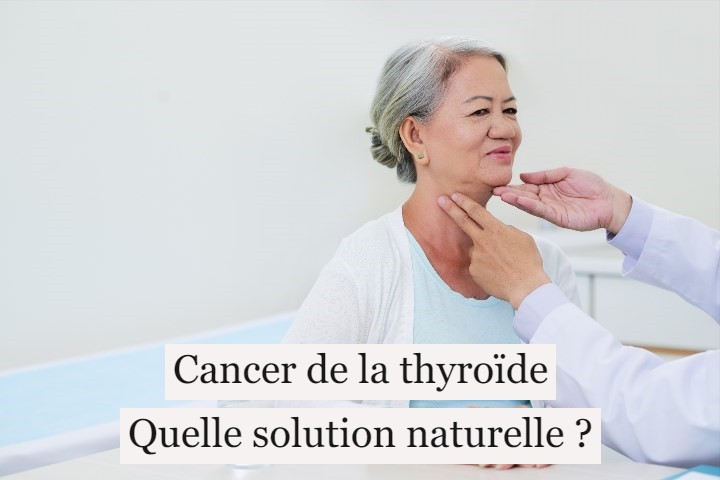 Cancer de la thyroïde : quelle solution naturelle ?