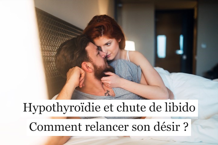 Hypothyroïdie et chute de libido : comment relancer son désir ?