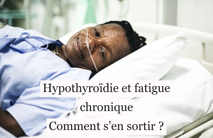 Hypothyroïdie et fatigue chronique : comment s’en sortir ?