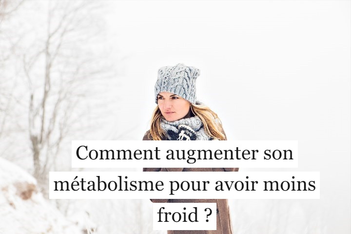 Comment augmenter son métabolisme pour avoir moins froid ?