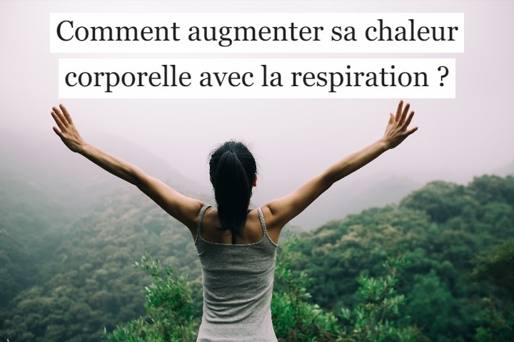 Comment augmenter sa chaleur corporelle avec la respiration ?